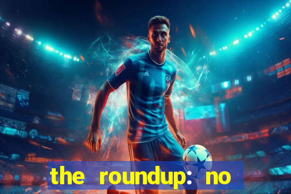 the roundup: no way out dublado download